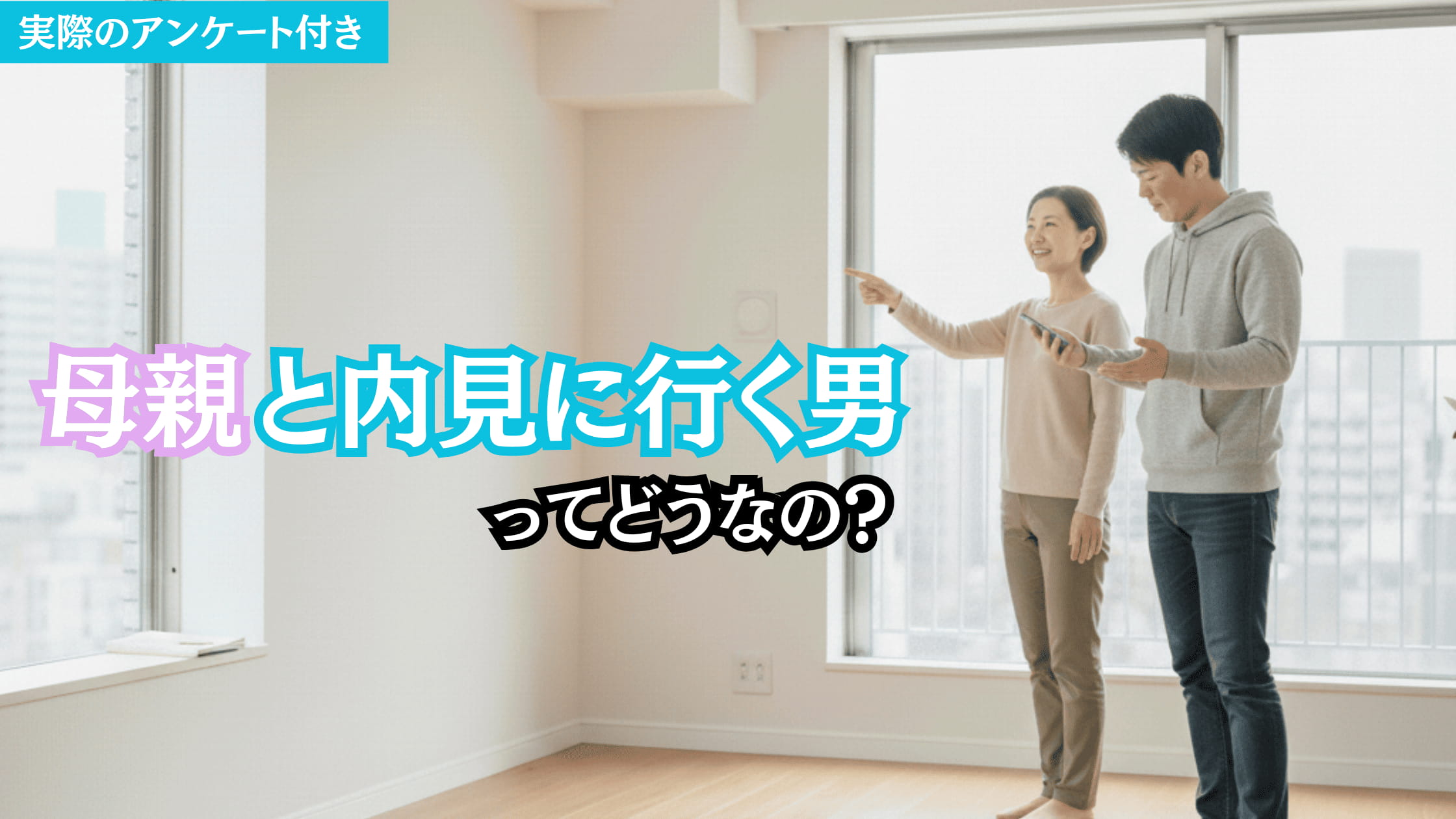 内見に親と行く男は恥ずかしい？