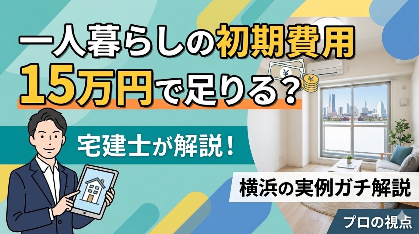 一人暮らしの初期費用は15万円で足りる？宅建士が横浜の実例で解説