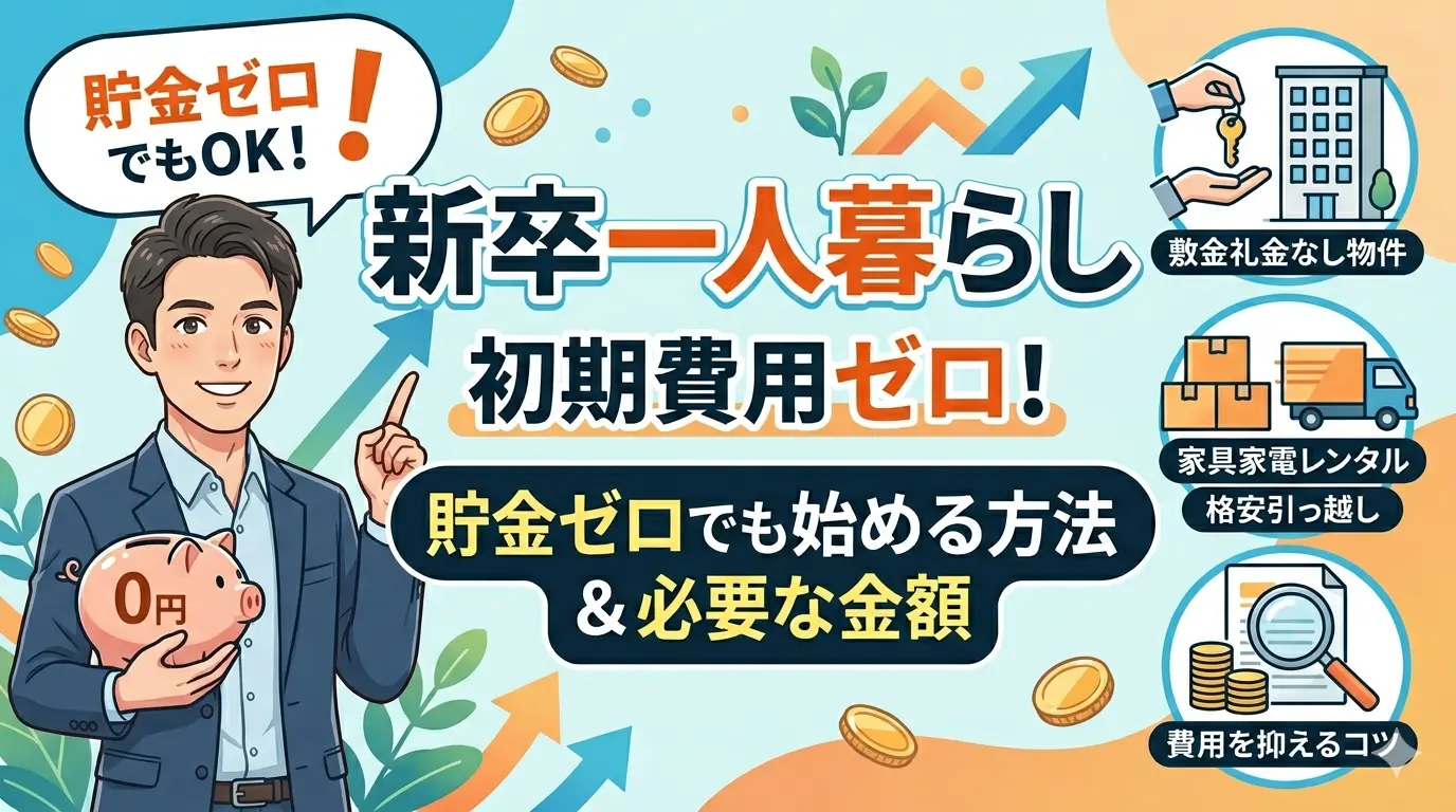 新卒一人暮らしで初期費用がない人向けの解説記事｜貯金ゼロでも始める方法と必要な金額（敷金礼金なし物件・家具家電レンタル・費用を抑えるコツ）