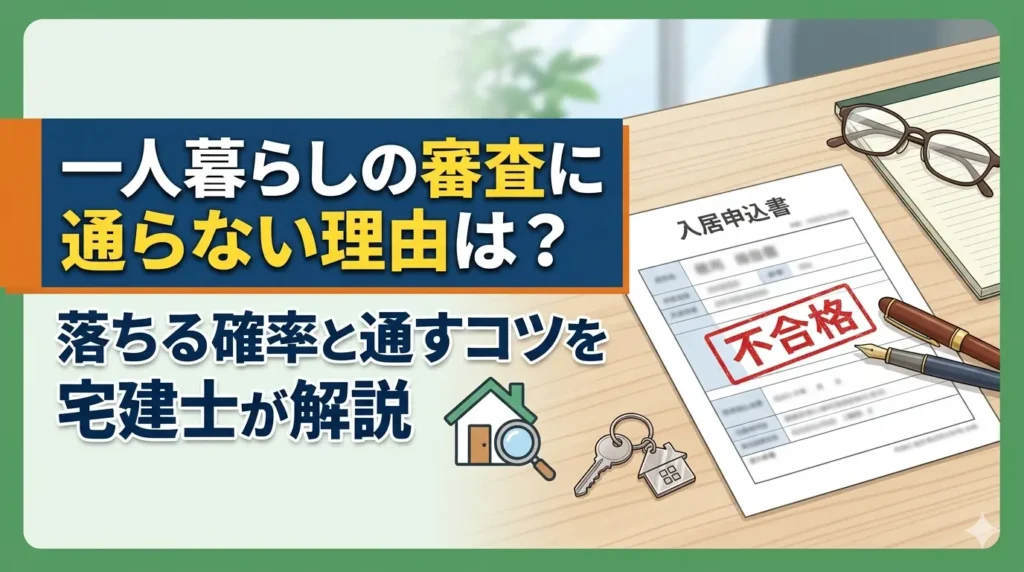 一人暮らしの審査に通らない理由｜落ちる確率と通すコツを宅建士が解説